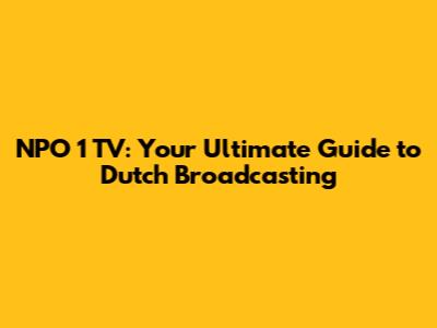 NPO 1 TV: Your Ultimate Guide to Dutch Broadcasting