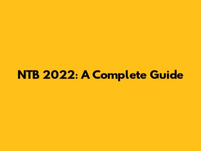 NTB 2022: A Complete Guide