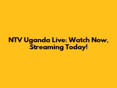 NTV Uganda Live: Watch Now, Streaming Today!