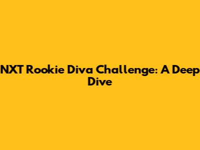 NXT Rookie Diva Challenge: A Deep Dive