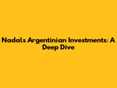 Nadal's Argentinian Investments: A Deep Dive