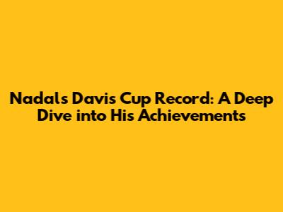 Nadal's Davis Cup Record: A Deep Dive into His Achievements