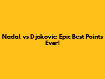 Nadal vs Djokovic: Epic Best Points Ever!