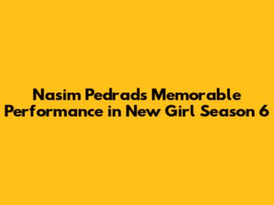 Nasim Pedrad's Memorable Performance in New Girl Season 6