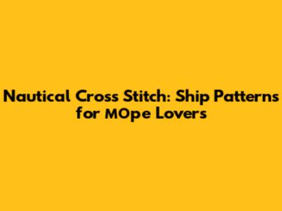 Nautical Cross Stitch: Ship Patterns for *море* Lovers