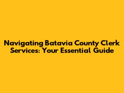 Navigating Batavia County Clerk Services: Your Essential Guide
