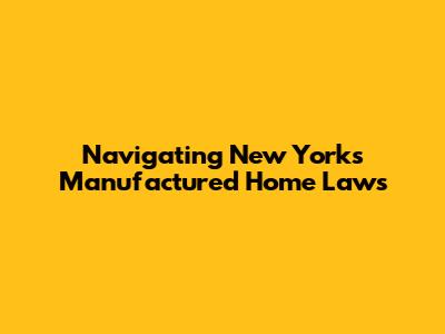Navigating New York's Manufactured Home Laws