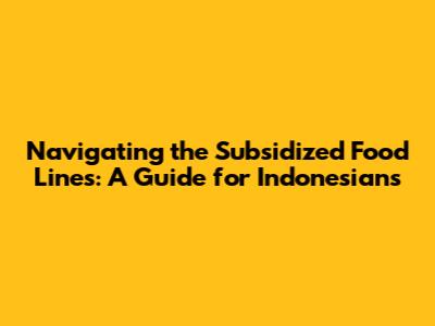 Navigating the Subsidized Food Lines: A Guide for Indonesians