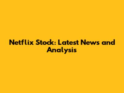 Netflix Stock: Latest News and Analysis
