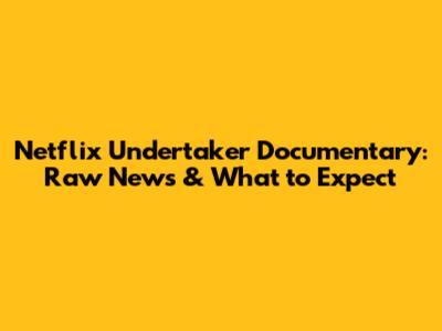 Netflix Undertaker Documentary: Raw News & What to Expect