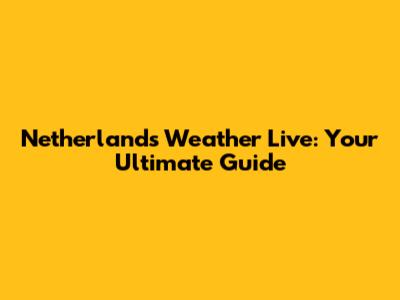 Netherlands Weather Live: Your Ultimate Guide