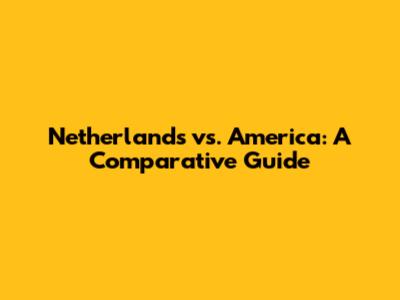 Netherlands vs. America: A Comparative Guide