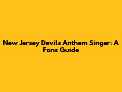 New Jersey Devils Anthem Singer: A Fan's Guide