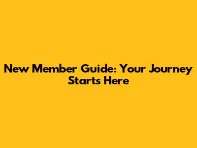 New Member Guide: Your Journey Starts Here