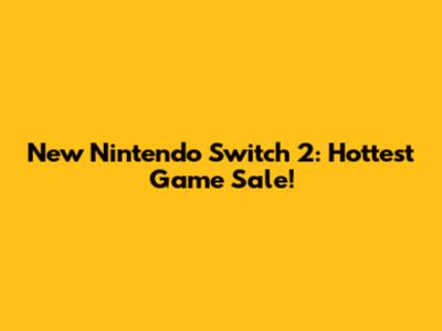 New Nintendo Switch 2: Hottest Game Sale!