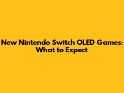New Nintendo Switch OLED Games: What to Expect