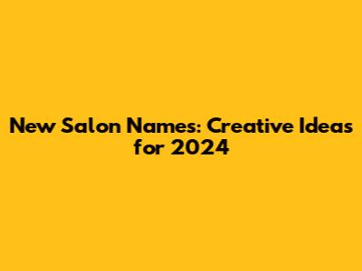 New Salon Names: Creative Ideas for 2024