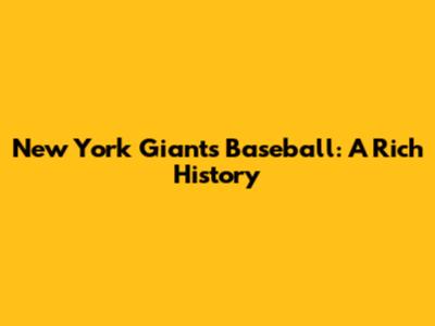 New York Giants Baseball: A Rich History