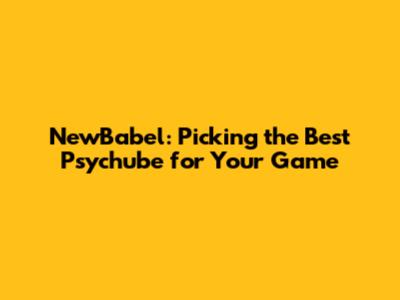 NewBabel: Picking the Best Psychube for Your Game