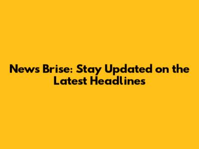 News Brise: Stay Updated on the Latest Headlines