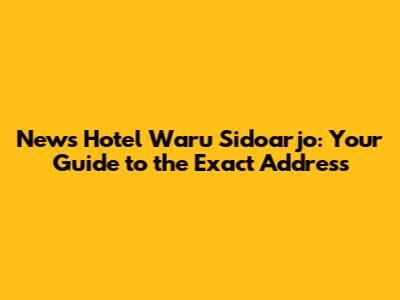 News Hotel Waru Sidoarjo: Your Guide to the Exact Address