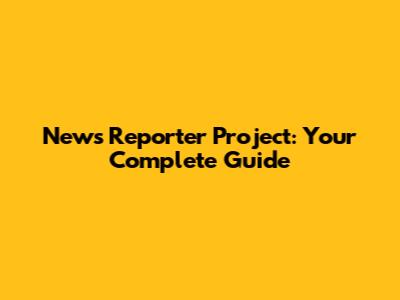 News Reporter Project: Your Complete Guide