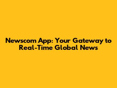 Newscom App: Your Gateway to Real-Time Global News