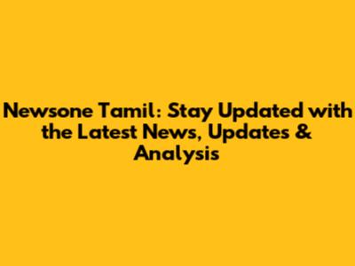 Newsone Tamil: Stay Updated with the Latest News, Updates & Analysis