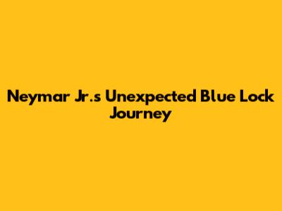 Neymar Jr.'s Unexpected Blue Lock Journey
