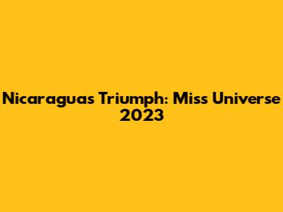 Nicaragua's Triumph: Miss Universe 2023