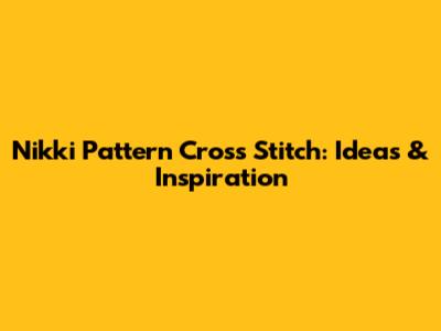 Nikki Pattern Cross Stitch: Ideas & Inspiration