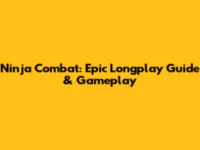 Ninja Combat: Epic Longplay Guide & Gameplay