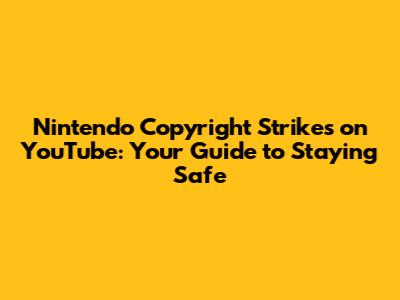 Nintendo Copyright Strikes on YouTube: Your Guide to Staying Safe