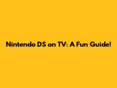 Nintendo DS on TV: A Fun Guide!