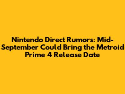 Nintendo Direct Rumors: Mid-September Could Bring the Metroid Prime 4 Release Date