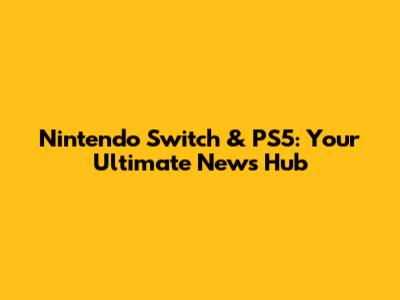 Nintendo Switch & PS5: Your Ultimate News Hub