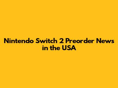 Nintendo Switch 2 Preorder News in the USA