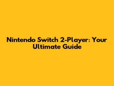 Nintendo Switch 2-Player: Your Ultimate Guide