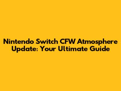 Nintendo Switch CFW Atmosphere Update: Your Ultimate Guide