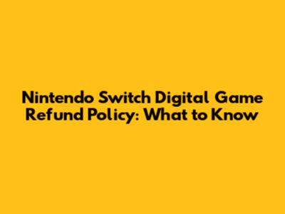 Nintendo Switch Digital Game Refund Policy: What to Know