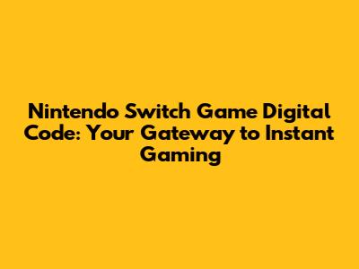 Nintendo Switch Game Digital Code: Your Gateway to Instant Gaming