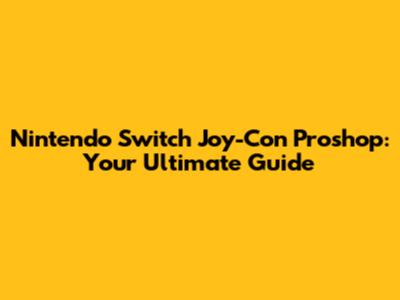 Nintendo Switch Joy-Con Proshop: Your Ultimate Guide