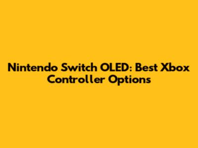 Nintendo Switch OLED: Best Xbox Controller Options