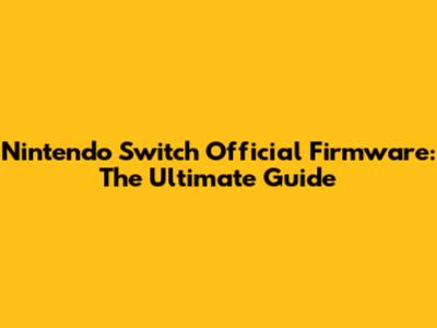 Nintendo Switch Official Firmware: The Ultimate Guide