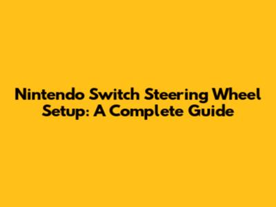 Nintendo Switch Steering Wheel Setup: A Complete Guide