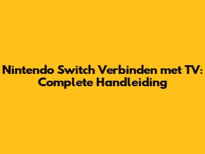 Nintendo Switch Verbinden met TV: Complete Handleiding