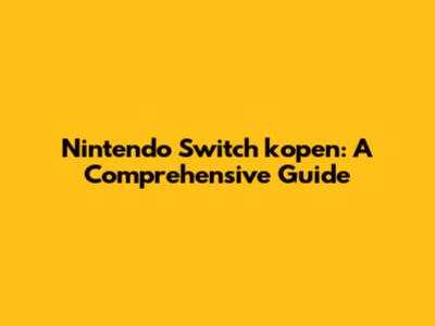 Nintendo Switch kopen: A Comprehensive Guide