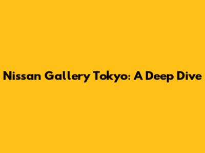 Nissan Gallery Tokyo: A Deep Dive