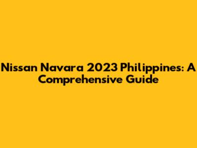 Nissan Navara 2023 Philippines: A Comprehensive Guide