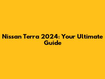 Nissan Terra 2024: Your Ultimate Guide